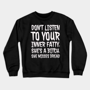 Don't Listen to your inner fatty Crewneck Sweatshirt